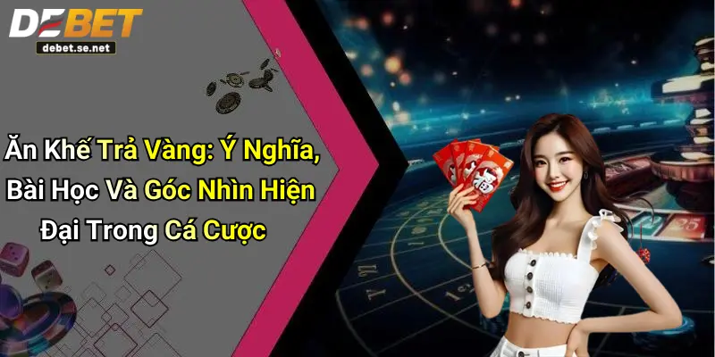 Ăn Khế Trả Vàng: Ý Nghĩa, Bài Học Và Góc Nhìn Hiện Đại Trong Cá Cược