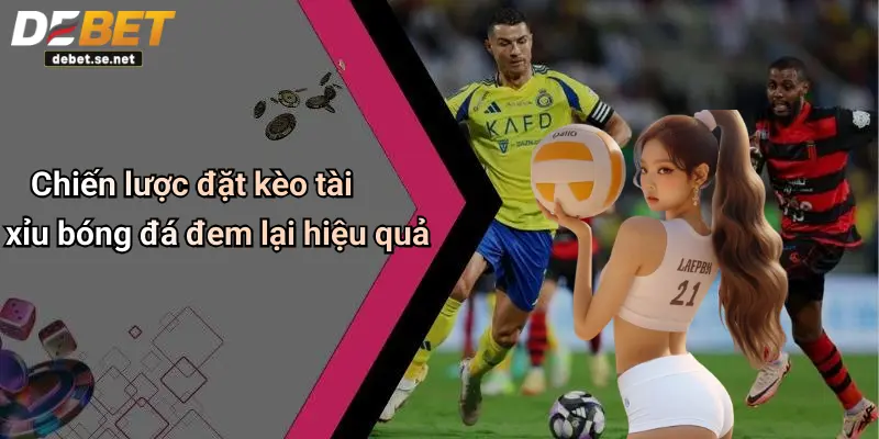 Chiến lược đặt kèo tài xỉu bóng đá đem lại hiệu quả