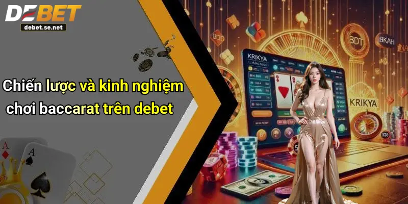Chiến lược và kinh nghiệm chơi baccarat trên debet