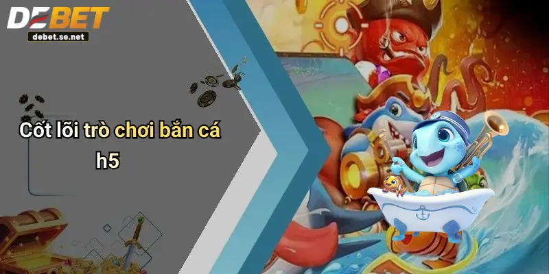 Cốt lõi trò chơi bắn cá h5