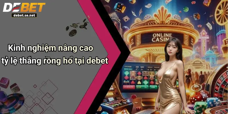 Kinh nghiệm nâng cao tỷ lệ thắng rồng hổ tại debet