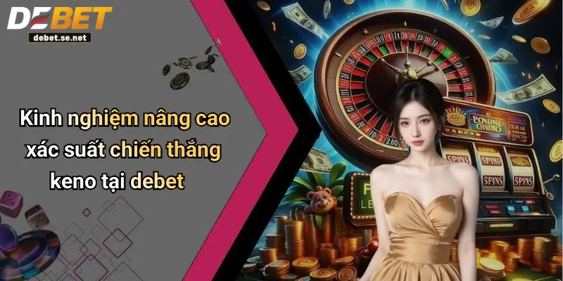 Kinh nghiệm nâng cao xác suất chiến thắng keno tại debet