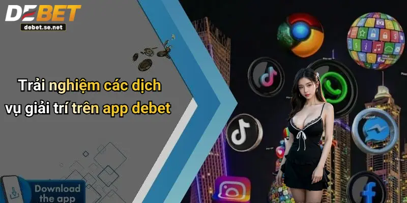 Trải nghiệm các dịch vụ giải trí trên app debet
