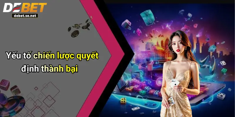 Yếu tố chiến lược quyết định thành bại